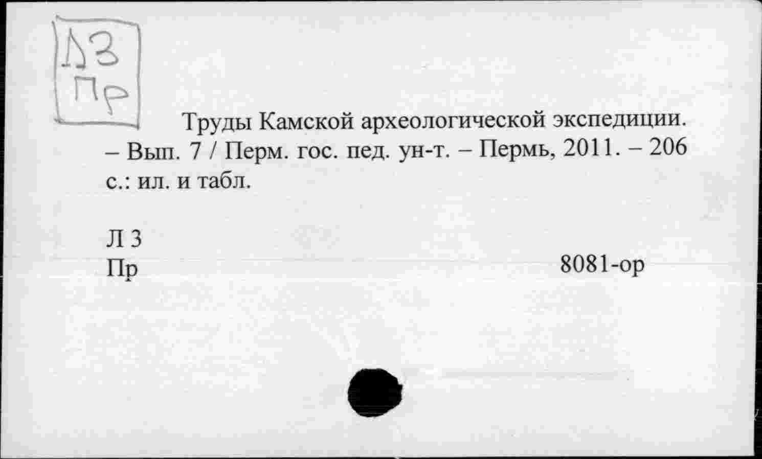 ﻿Труды Камской археологической экспедиции. - Вып. 7 / Перм. гос. пед. ун-т. - Пермь, 2011. - 206 с.: ил. и табл.
Л 3 Пр
8081-ор